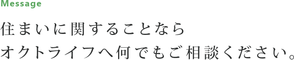 住まいに関することなら オクトライフへ何でもご相談ください。